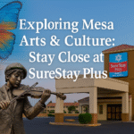 Exploring Mesa Arts & Culture: Stay Close at SureStay Plus
