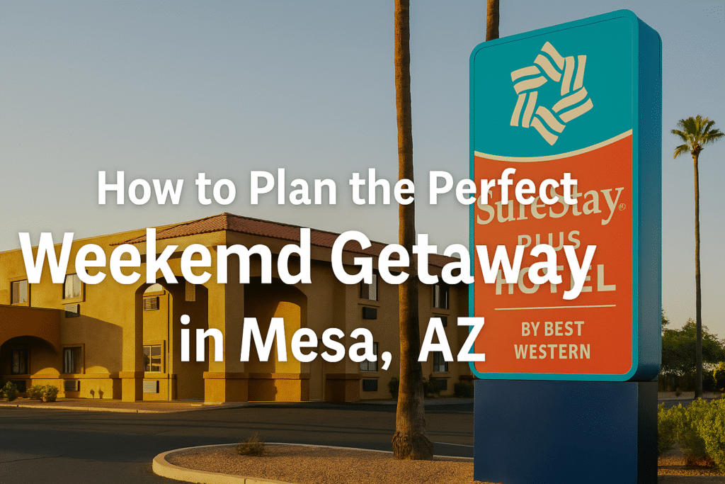 How to Plan the Perfect Weekend Getaway in Mesa, AZ