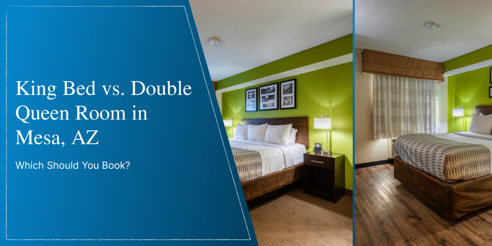 King Bed vs. Double Queen Room in Mesa, AZ — Which Should You Book?