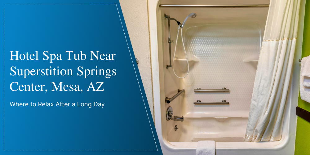 Hotel Spa Tub Near Superstition Springs Center, Mesa, AZ — Where to Relax After a Long Day