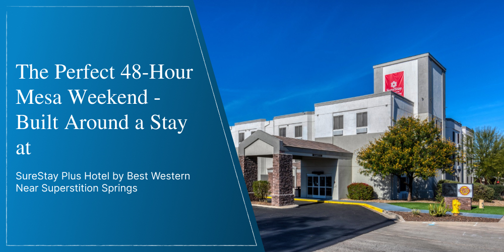 The Perfect 48-Hour Mesa Weekend - Built Around a Stay at SureStay Plus Hotel by Best Western Near Superstition Springs